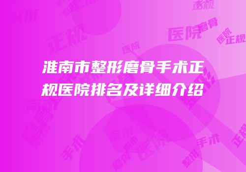 淮南市整形磨骨手术正规医院排名及详细介绍