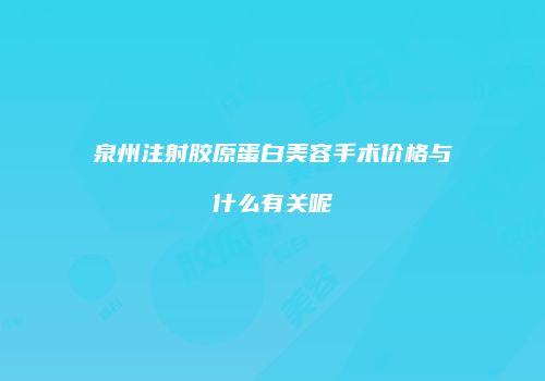 泉州注射胶原蛋白美容手术价格与什么有关呢