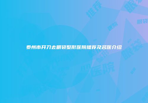泰州市开刀去眼袋整形医院推荐及名医介绍