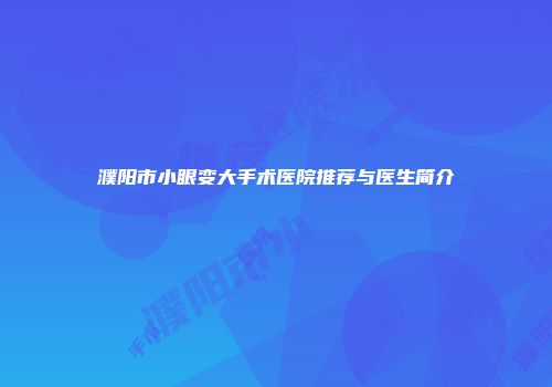 濮阳市小眼变大手术医院推荐与医生简介
