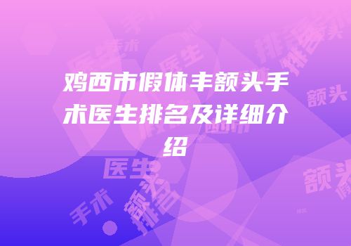 鸡西市假体丰额头手术医生排名及详细介绍