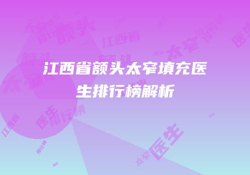 江西省额头太窄填充医生排行榜解析