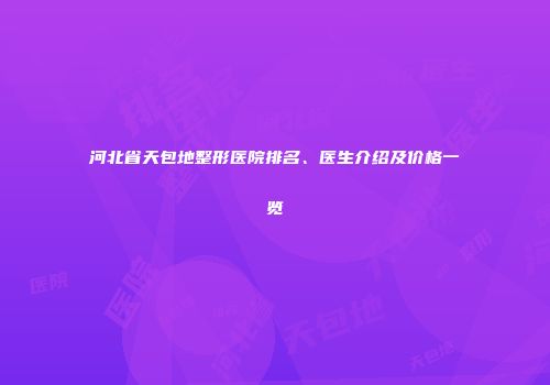 河北省天包地整形医院排名、医生介绍及价格一览