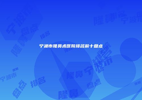 宁波市隆鼻术医院排名前十盘点