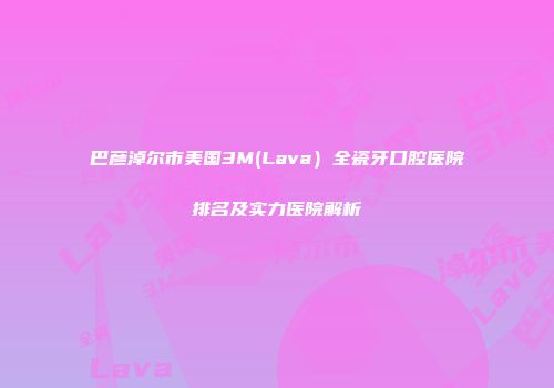 巴彦淖尔市美国3M(Lava）全瓷牙口腔医院排名及实力医院解析