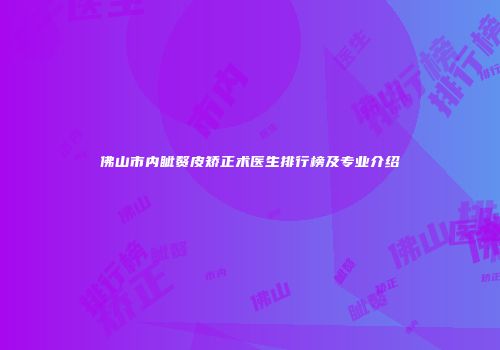 佛山市内眦赘皮矫正术医生排行榜及专业介绍