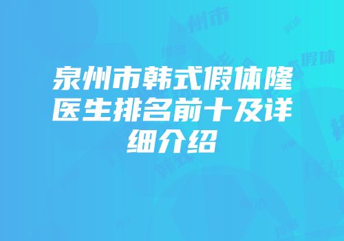 泉州市韩式假体隆医生排名前十及详细介绍