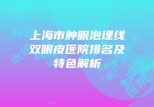 上海市肿眼泡埋线双眼皮医院排名及特色解析