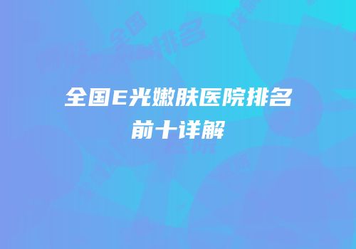 全国E光嫩肤医院排名前十详解