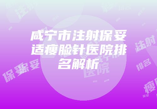 咸宁市注射保妥适瘦脸针医院排名解析