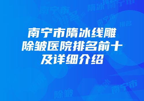 南宁市隋冰线雕除皱医院排名前十及详细介绍