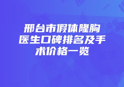 邢台市假体隆胸医生口碑排名及手术价格一览