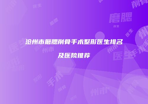 沧州市磨腮削骨手术整形医生排名及医院推荐