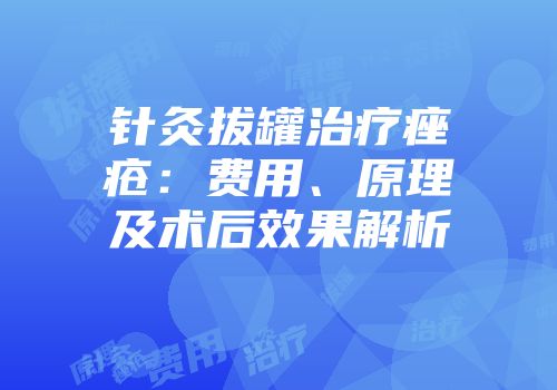 针灸拔罐治疗痤疮：费用、原理及术后效果解析