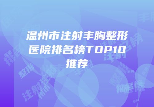 温州市注射丰胸整形医院排名榜TOP10推荐