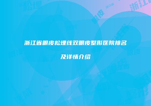 浙江省眼皮松埋线双眼皮整形医院排名及详情介绍