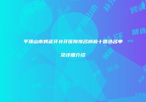 平顶山市烤瓷牙补牙医院排名榜前十精选名单及详细介绍
