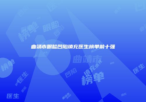曲靖市眼睑凹陷填充医生榜单前十强
