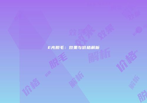 E光脱毛：效果与价格解析