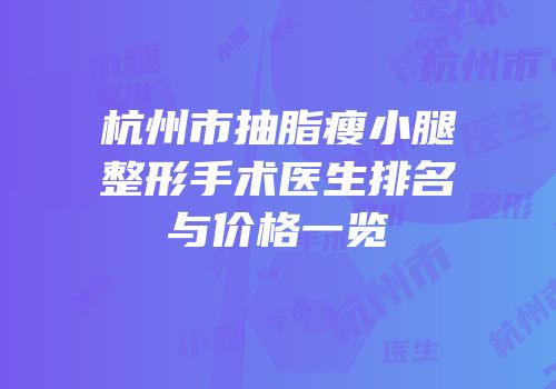 杭州市抽脂瘦小腿整形手术医生排名与价格一览
