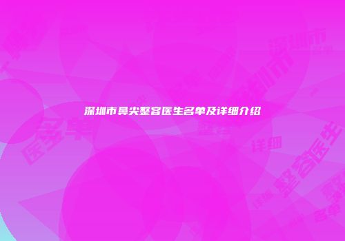 深圳市鼻尖整容医生名单及详细介绍