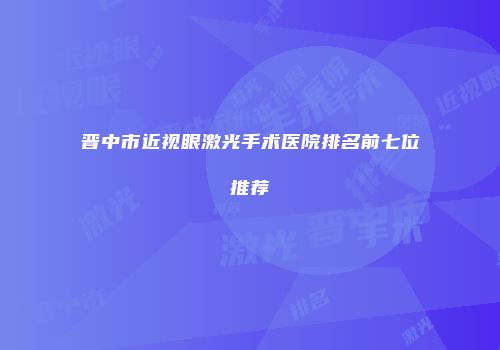 晋中市近视眼激光手术医院排名前七位推荐