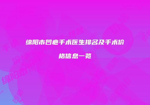 绵阳市凹疤手术医生排名及手术价格信息一览