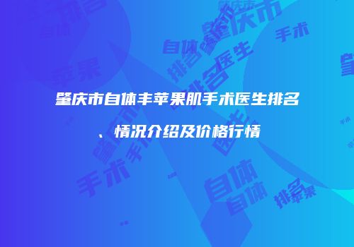 肇庆市自体丰苹果肌手术医生排名、情况介绍及价格行情