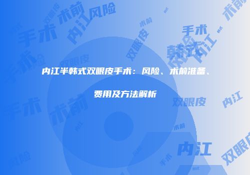 内江半韩式双眼皮手术：风险、术前准备、费用及方法解析