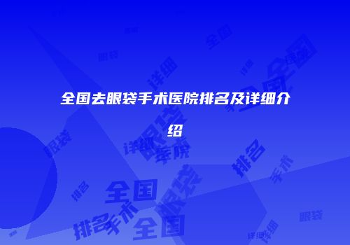 全国去眼袋手术医院排名及详细介绍
