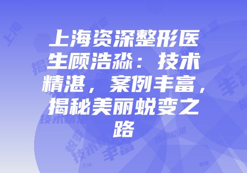 上海资深整形医生顾浩淼：技术精湛，案例丰富，揭秘美丽蜕变之路
