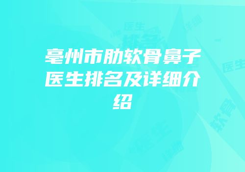 亳州市肋软骨鼻子医生排名及详细介绍