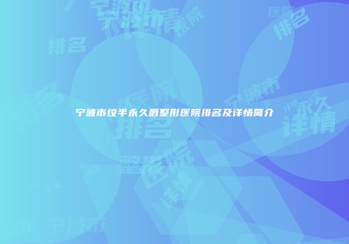 宁波市纹半永久唇整形医院排名及详情简介