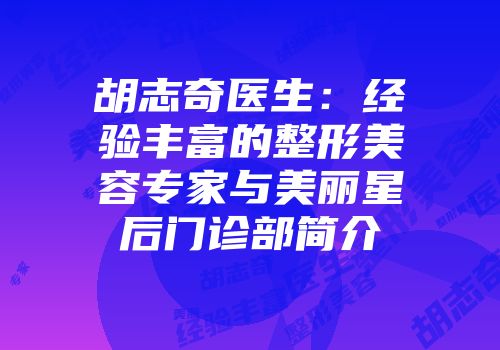 胡志奇医生：经验丰富的整形美容专家与美丽星后门诊部简介