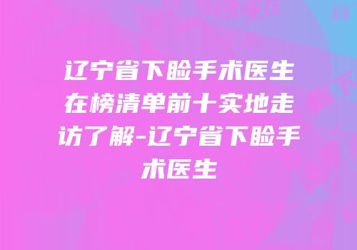辽宁省下睑手术医生在榜清单前十实地走访了解-辽宁省下睑手术医生