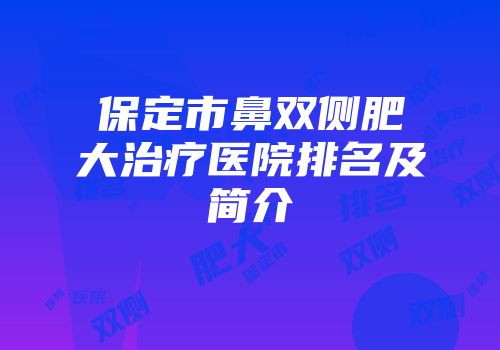 保定市鼻双侧肥大治疗医院排名及简介