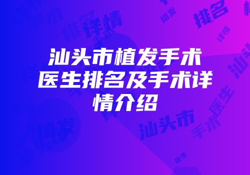 汕头市植发手术医生排名及手术详情介绍