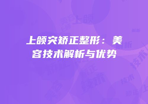 上颌突矫正整形：美容技术解析与优势