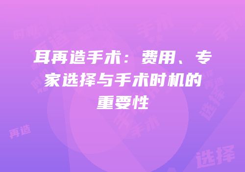 耳再造手术：费用、专家选择与手术时机的重要性