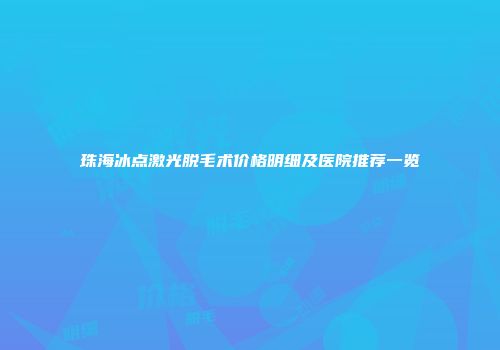 珠海冰点激光脱毛术价格明细及医院推荐一览