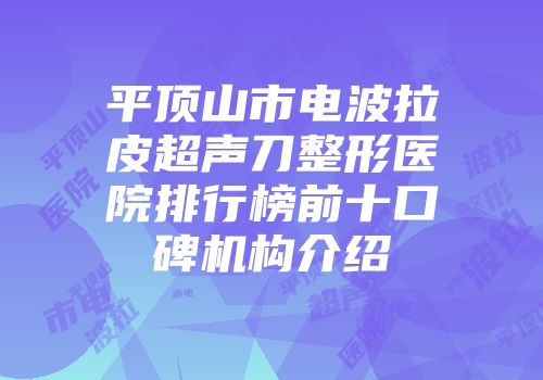 平顶山市电波拉皮超声刀整形医院排行榜前十口碑机构介绍