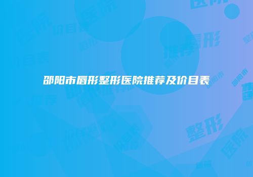邵阳市唇形整形医院推荐及价目表