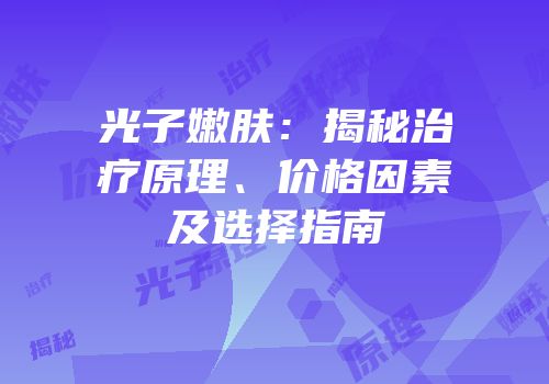 光子嫩肤：揭秘治疗原理、价格因素及选择指南