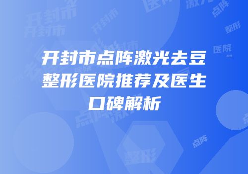 开封市点阵激光去豆整形医院推荐及医生口碑解析