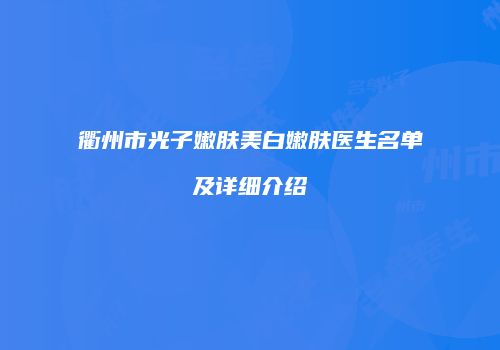 衢州市光子嫩肤美白嫩肤医生名单及详细介绍