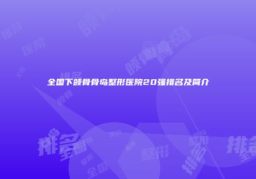 全国下颌骨骨岛整形医院20强排名及简介