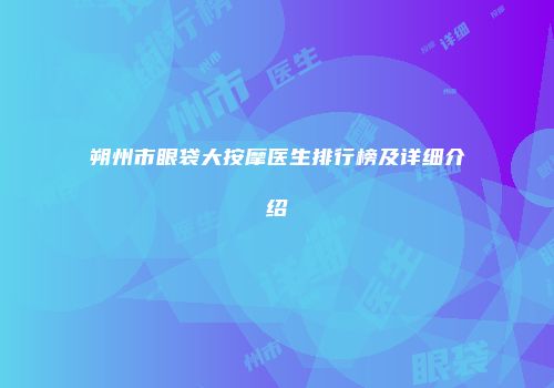 朔州市眼袋大按摩医生排行榜及详细介绍
