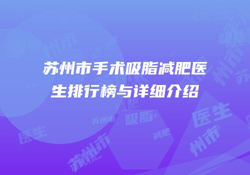 苏州市手术吸脂减肥医生排行榜与详细介绍