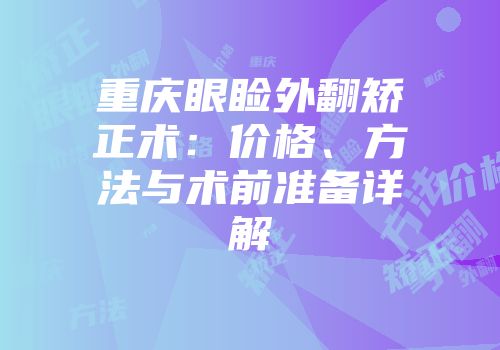 重庆眼睑外翻矫正术：价格、方法与术前准备详解