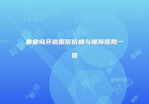 秦皇岛牙齿整形价格与推荐医院一览